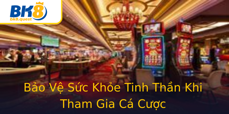 Bảo Vệ Sức Khỏe Tinh Thần Khi Tham Gia Cá Cược Bảo Vệ Sức Khỏe Tinh Thần Khi Tham Gia Cá Cược