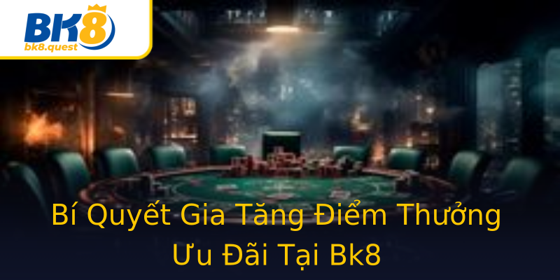 Bí Quyết Gia Tăng Điểm Thưởng Ưu Đãi Tại Bk8 Bí Quyết Gia Tăng Điểm Thưởng Ưu Đãi Tại Bk8