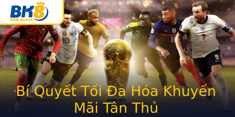 Bí Quyết Tối Đa Hóa Khuyến Mãi Tân Thủ Bí Quyết Tối Đa Hóa Khuyến Mãi Tân Thủ