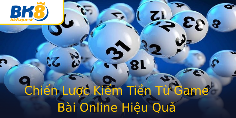 Chiến Lược Kiếm Tiền Từ Game Bài Online Hiệu Quả Chiến Lược Kiếm Tiền Từ Game Bài Online Hiệu Quả