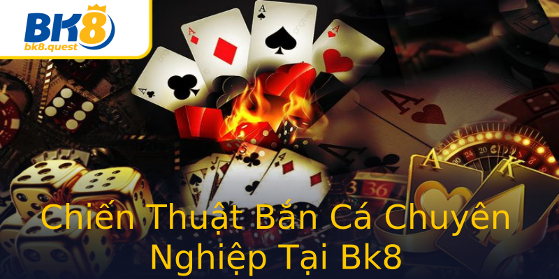 Chiến Thuật Bắn Cá Chuyên Nghiệp Tại Bk8 Chiến Thuật Bắn Cá Chuyên Nghiệp Tại Bk8