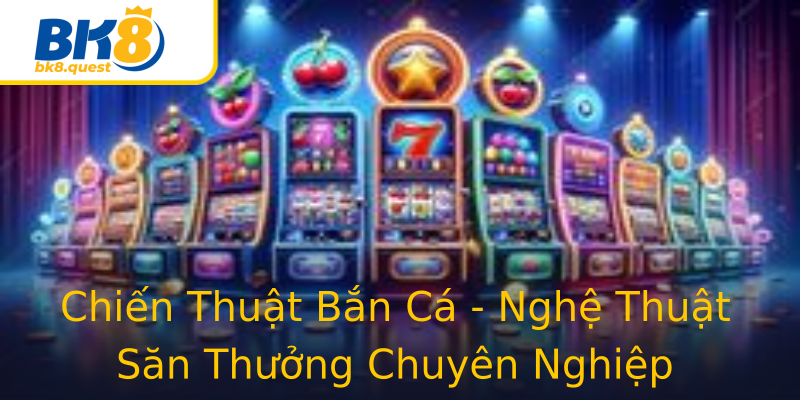 Chiến Thuật Bắn Cá - Nghệ Thuật Săn Thưởng Chuyên Nghiệp Chiến Thuật Bắn Cá - Nghệ Thuật Săn Thưởng Chuyên Nghiệp