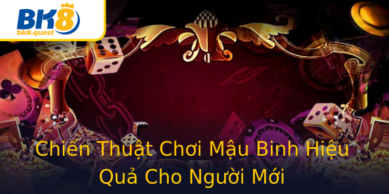 Chiến Thuật Chơi Mậu Binh Hiệu Quả Cho Người Mới Chiến Thuật Chơi Mậu Binh Hiệu Quả Cho Người Mới