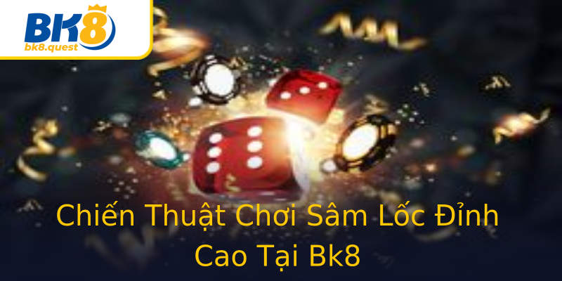Chiến Thuật Chơi Sâm Lốc Đỉnh Cao Tại Bk8 Chiến Thuật Chơi Sâm Lốc Đỉnh Cao Tại Bk8