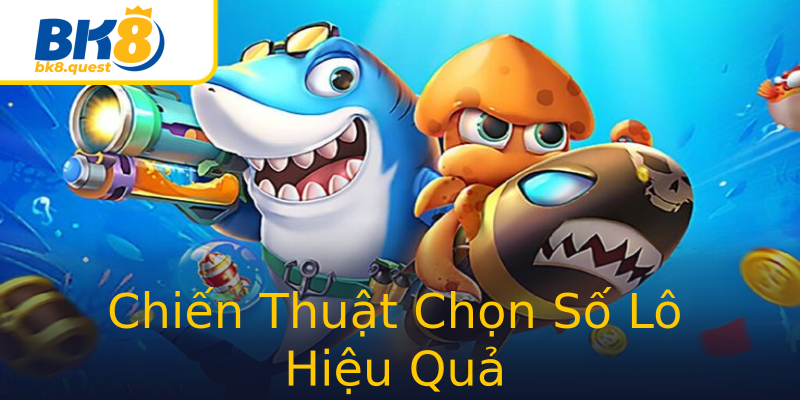 Chiến Thuật Chọn Số Lô Hiệu Quả Chiến Thuật Chọn Số Lô Hiệu Quả