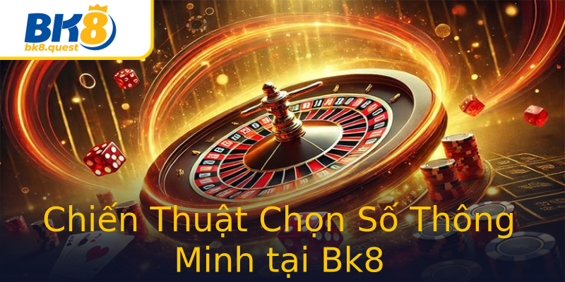 Chiến Thuật Chọn Số Thông Minh tại Bk8 Chiến Thuật Chọn Số Thông Minh tại Bk8