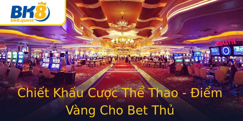 Chiết Khấu Cược Thể Thao - Điểm Vàng Cho Bet Thủ Chiết Khấu Cược Thể Thao - Điểm Vàng Cho Bet Thủ