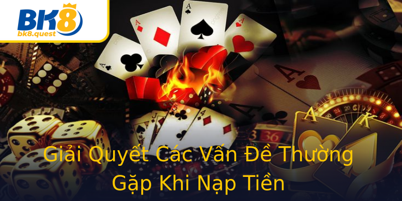 Giải Quyết Các Vấn Đề Thường Gặp Khi Nạp Tiền Giải Quyết Các Vấn Đề Thường Gặp Khi Nạp Tiền