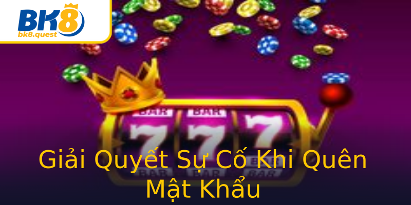 Giải Quyết Sự Cố Khi Quên Mật Khẩu Giải Quyết Sự Cố Khi Quên Mật Khẩu