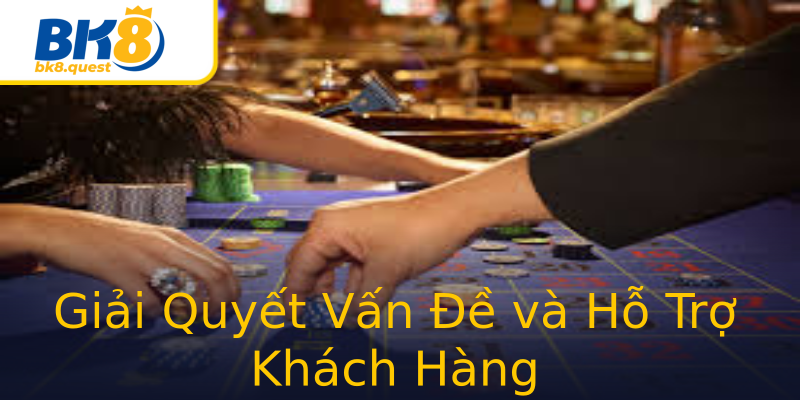 Giải Quyết Vấn Đề và Hỗ Trợ Khách Hàng Giải Quyết Vấn Đề và Hỗ Trợ Khách Hàng