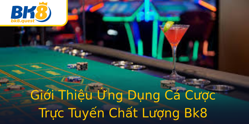 Giới Thiệu Ứng Dụng Cá Cược Trực Tuyến Chất Lượng Bk8 Giới Thiệu Ứng Dụng Cá Cược Trực Tuyến Chất Lượng Bk8