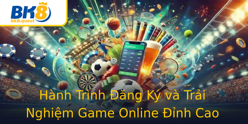 Hành Trình Đăng Ký và Trải Nghiệm Game Online Đỉnh Cao Hành Trình Đăng Ký và Trải Nghiệm Game Online Đỉnh Cao