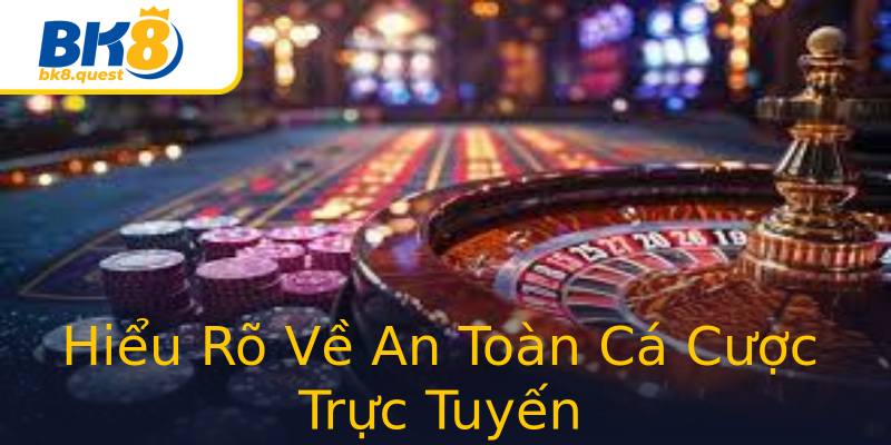 Hiểu Rõ Về An Toàn Cá Cược Trực Tuyến Hiểu Rõ Về An Toàn Cá Cược Trực Tuyến