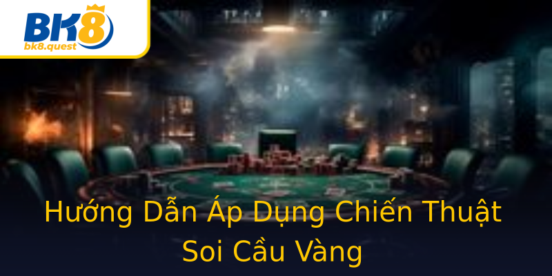 Hướng Dẫn Áp Dụng Chiến Thuật Soi Cầu Vàng Hướng Dẫn Áp Dụng Chiến Thuật Soi Cầu Vàng