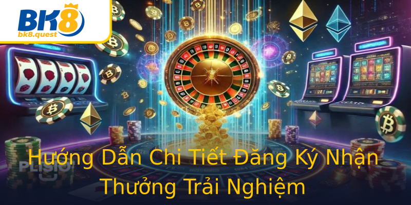 Hướng Dẫn Chi Tiết Đăng Ký Nhận Thưởng Trải Nghiệm Hướng Dẫn Chi Tiết Đăng Ký Nhận Thưởng Trải Nghiệm
