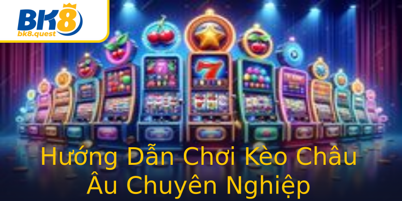 Hướng Dẫn Chơi Kèo Châu Âu Chuyên Nghiệp Hướng Dẫn Chơi Kèo Châu Âu Chuyên Nghiệp