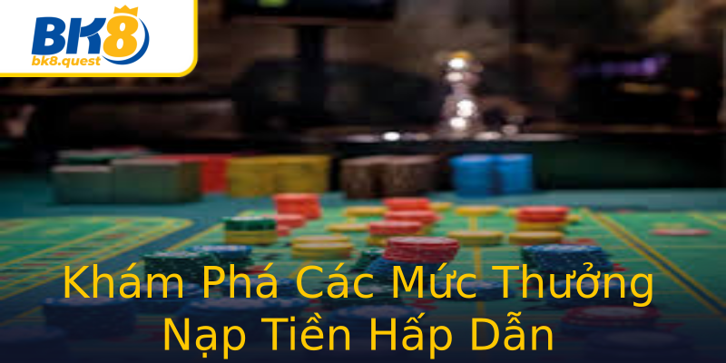 Khám Phá Các Mức Thưởng Nạp Tiền Hấp Dẫn Khám Phá Các Mức Thưởng Nạp Tiền Hấp Dẫn