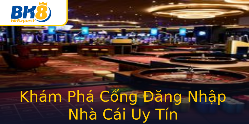 Khám Phá Cổng Đăng Nhập Nhà Cái Uy Tín Khám Phá Cổng Đăng Nhập Nhà Cái Uy Tín