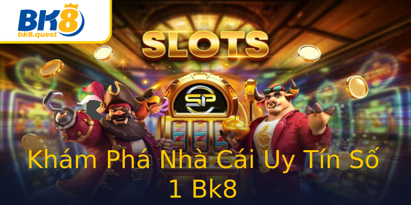Khám Phá Nhà Cái Uy Tín Số 1 Bk8 Khám Phá Nhà Cái Uy Tín Số 1 Bk8