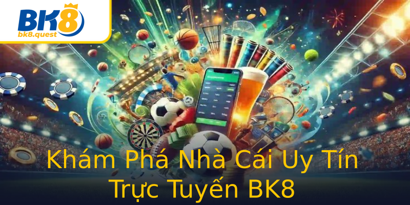 Khám Phá Nhà Cái Uy Tín Trực Tuyến BK8 Khám Phá Nhà Cái Uy Tín Trực Tuyến BK8