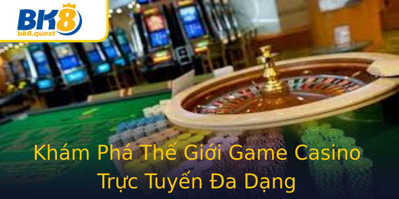 Khám Phá Thế Giới Game Casino Trực Tuyến Đa Dạng Khám Phá Thế Giới Game Casino Trực Tuyến Đa Dạng