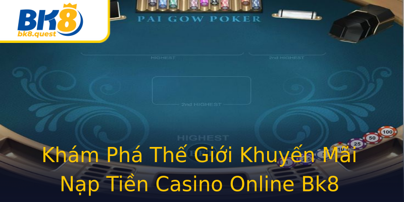 Khám Phá Thế Giới Khuyến Mãi Nạp Tiền Casino Online Bk8 Khám Phá Thế Giới Khuyến Mãi Nạp Tiền Casino Online Bk8