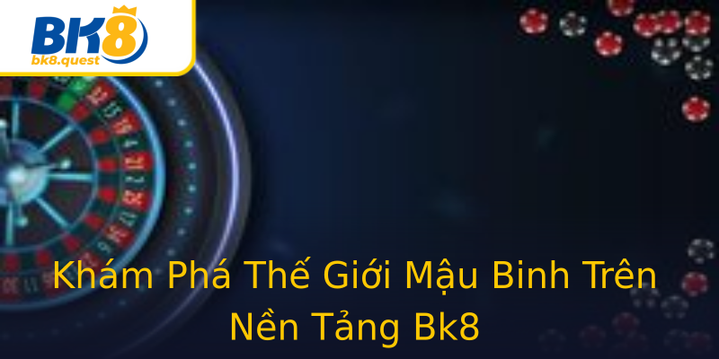 Khám Phá Thế Giới Mậu Binh Trên Nền Tảng Bk8 Khám Phá Thế Giới Mậu Binh Trên Nền Tảng Bk8