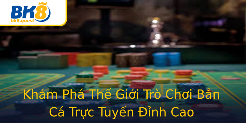 Khám Phá Thế Giới Trò Chơi Bắn Cá Trực Tuyến Đỉnh Cao Khám Phá Thế Giới Trò Chơi Bắn Cá Trực Tuyến Đỉnh Cao