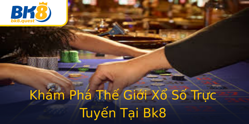 Khám Phá Thế Giới Xổ Số Trực Tuyến Tại Bk8 Khám Phá Thế Giới Xổ Số Trực Tuyến Tại Bk8