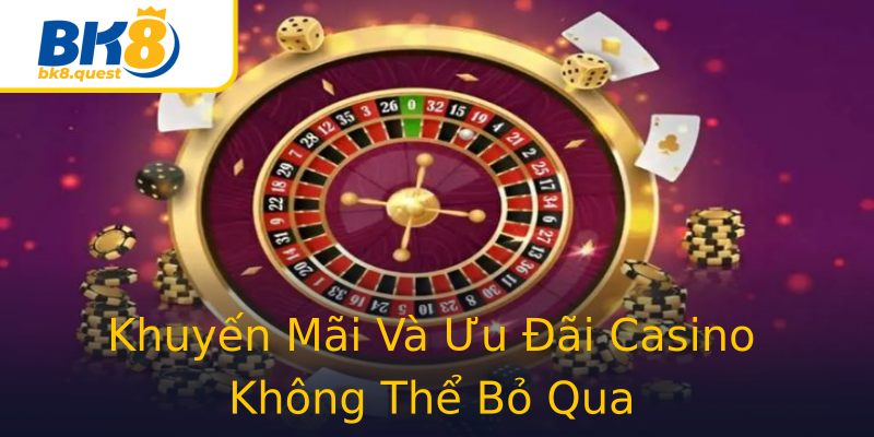 Khuyến Mãi Và Ưu Đãi Casino Không Thể Bỏ Qua Khuyến Mãi Và Ưu Đãi Casino Không Thể Bỏ Qua