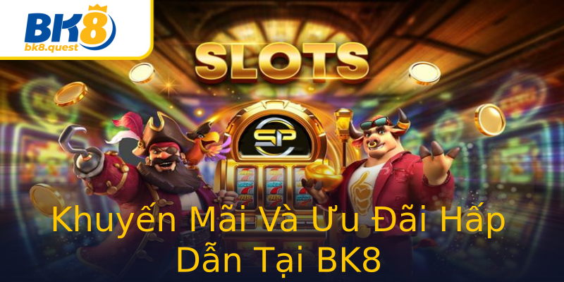 Khuyến Mãi Và Ưu Đãi Hấp Dẫn Tại BK8 Khuyến Mãi Và Ưu Đãi Hấp Dẫn Tại BK8