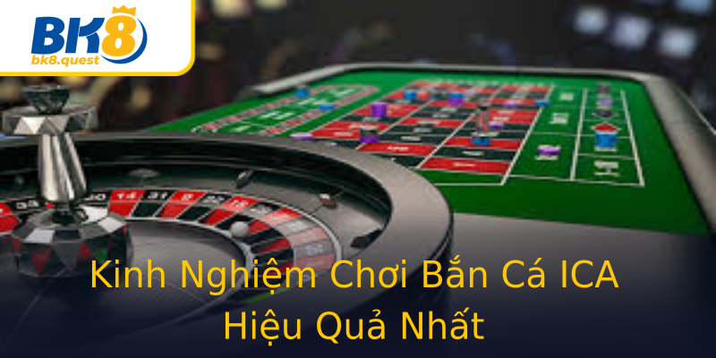 Kinh Nghiệm Chơi Bắn Cá ICA Hiệu Quả Nhất Kinh Nghiệm Chơi Bắn Cá ICA Hiệu Quả Nhất