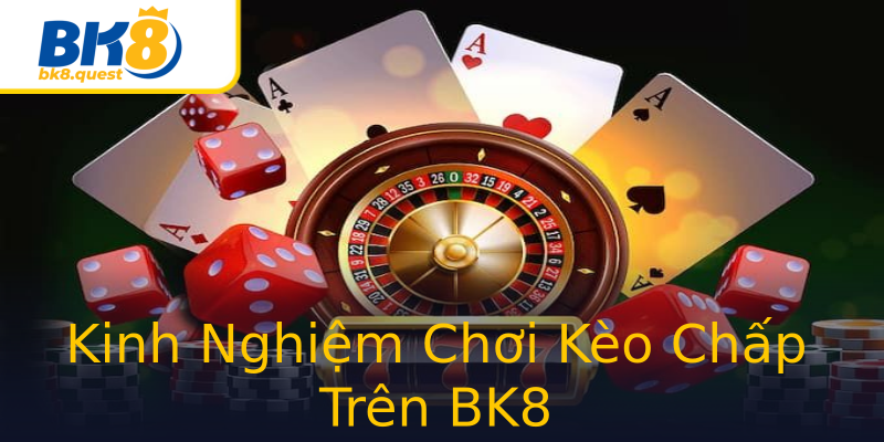 Kinh Nghiệm Chơi Kèo Chấp Trên BK8 Kinh Nghiệm Chơi Kèo Chấp Trên BK8