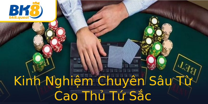 Kinh Nghiệm Chuyên Sâu Từ Cao Thủ Tứ Sắc Kinh Nghiệm Chuyên Sâu Từ Cao Thủ Tứ Sắc