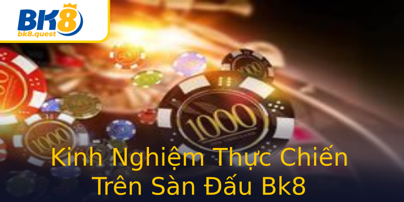 Kinh Nghiệm Thực Chiến Trên Sàn Đấu Bk8 Kinh Nghiệm Thực Chiến Trên Sàn Đấu Bk8