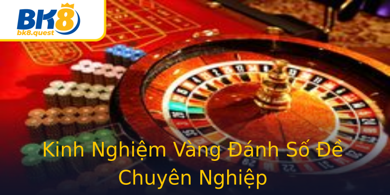 Kinh Nghiệm Vàng Đánh Số Đề Chuyên Nghiệp Kinh Nghiệm Vàng Đánh Số Đề Chuyên Nghiệp