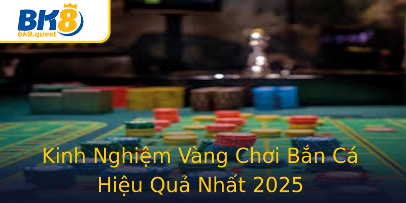 Kinh Nghiệm Vàng Chơi Bắn Cá Hiệu Quả Nhất 2025 Kinh Nghiệm Vàng Chơi Bắn Cá Hiệu Quả Nhất 2025