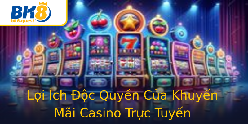 Lợi Ích Độc Quyền Của Khuyến Mãi Casino Trực Tuyến Lợi Ích Độc Quyền Của Khuyến Mãi Casino Trực Tuyến
