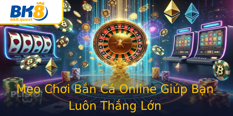 Mẹo Chơi Bắn Cá Online Giúp Bạn Luôn Thắng Lớn Mẹo Chơi Bắn Cá Online Giúp Bạn Luôn Thắng Lớn