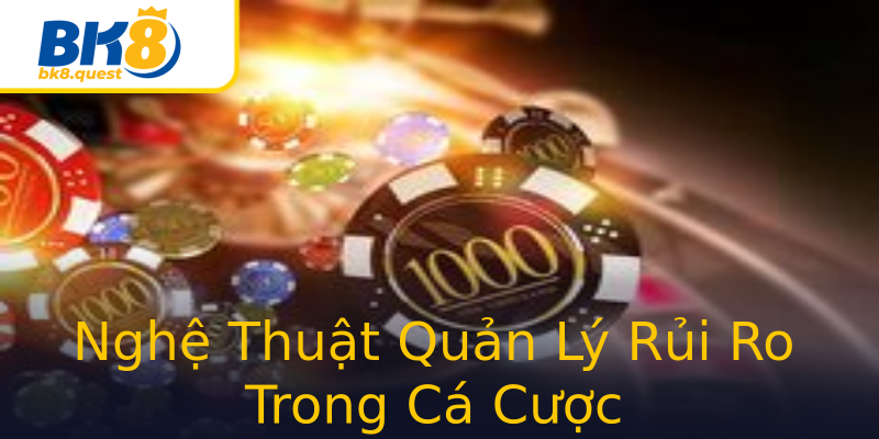 Nghệ Thuật Quản Lý Rủi Ro Trong Cá Cược Nghệ Thuật Quản Lý Rủi Ro Trong Cá Cược