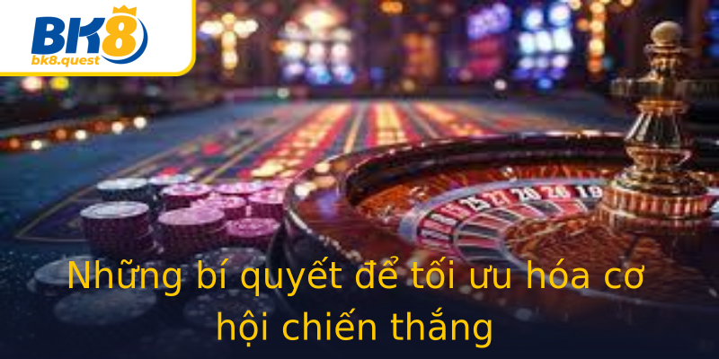 Những bí quyết để tối ưu hóa cơ hội chiến thắng Những bí quyết để tối ưu hóa cơ hội chiến thắng