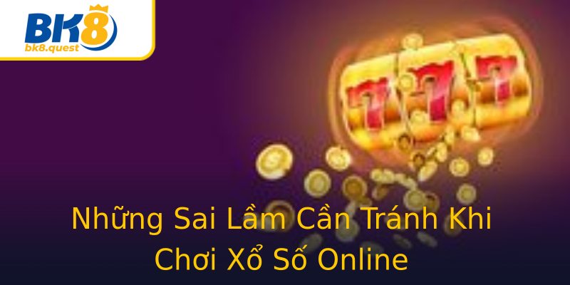 Những Sai Lầm Cần Tránh Khi Chơi Xổ Số Online Những Sai Lầm Cần Tránh Khi Chơi Xổ Số Online