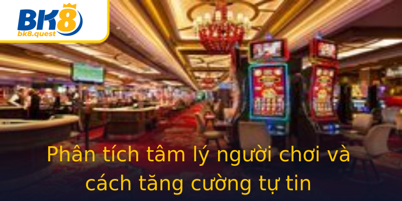 Phân tích tâm lý người chơi và cách tăng cường tự tin Phân tích tâm lý người chơi và cách tăng cường tự tin