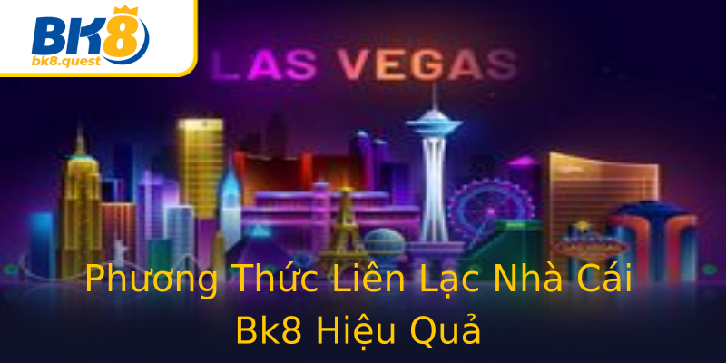 Phương Thức Liên Lạc Nhà Cái Bk8 Hiệu Quả Phương Thức Liên Lạc Nhà Cái Bk8 Hiệu Quả