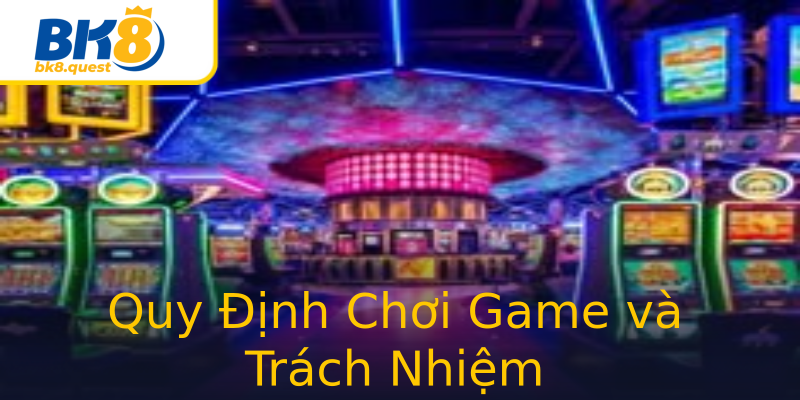Quy Định Chơi Game và Trách Nhiệm Quy Định Chơi Game và Trách Nhiệm