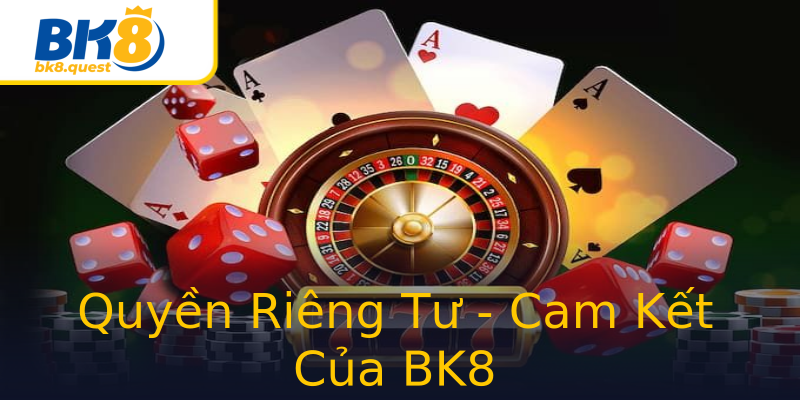 Quyền Riêng Tư - Cam Kết Của BK8 Quyền Riêng Tư - Cam Kết Của BK8