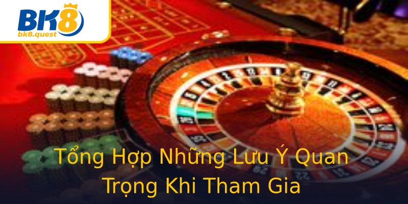 Tổng Hợp Những Lưu Ý Quan Trọng Khi Tham Gia Tổng Hợp Những Lưu Ý Quan Trọng Khi Tham Gia