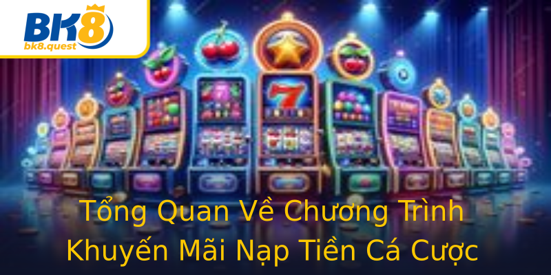 Tổng Quan Về Chương Trình Khuyến Mãi Nạp Tiền Cá Cược Online Tổng Quan Về Chương Trình Khuyến Mãi Nạp Tiền Cá Cược Online
