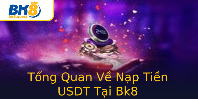 Tổng Quan Về Nạp Tiền USDT Tại Bk8 Tổng Quan Về Nạp Tiền USDT Tại Bk8