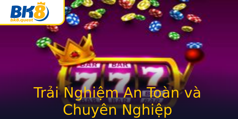 Trải Nghiệm An Toàn và Chuyên Nghiệp Trải Nghiệm An Toàn và Chuyên Nghiệp